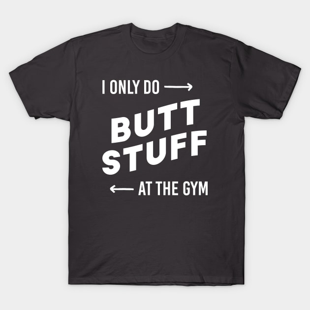 I only do butt stuff at the gym T-Shirt by Inspire Creativity